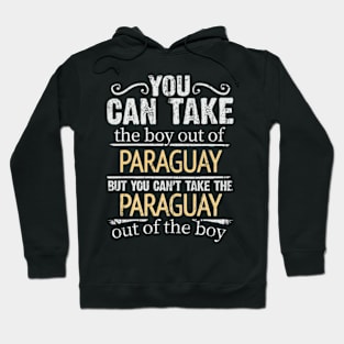 You Can Take The Boy Out Of Paraguay But You Cant Take The Paraguay Out Of The Boy - Gift for Paraguayan With Roots From Paraguay Hoodie